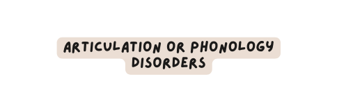 Articulation or phonology disorders